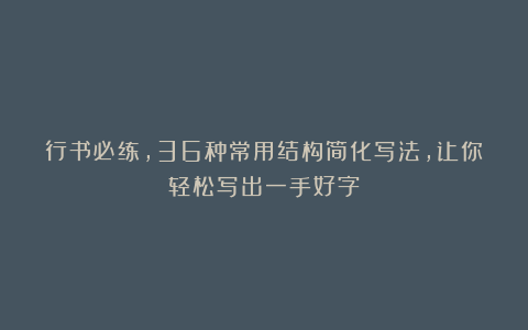 行书必练，36种常用结构简化写法，让你轻松写出一手好字