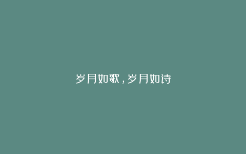 岁月如歌，岁月如诗