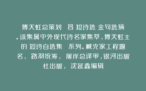 傅天虹总策划：《黃昌華短诗选》金句选摘。该集属中外现代诗名家集萃，傅天虹主編的《短诗自选集》叢書系列。臧克家工程题名， 路羽统筹， 屠岸总译审，银河出版社出版， 沈延鑫编辑