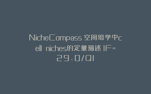 NicheCompass:空间组学中cell niches的定量描述(IF=29.0/Q1)