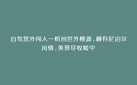 自驾意外闯入一杭州世外桃源,颇有尼泊尔风情,美景尽收眼中!