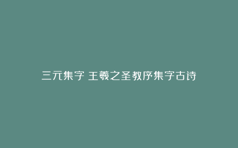 三元集字：王羲之圣教序集字古诗