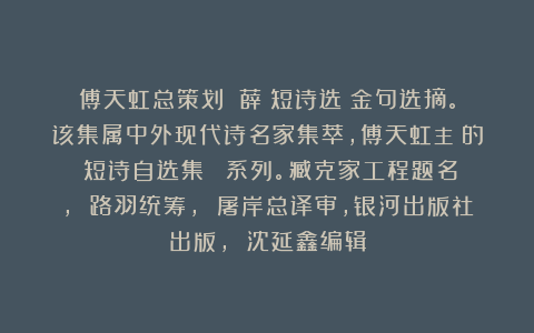 傅天虹总策划：《薛雲短诗选》金句选摘。该集属中外现代诗名家集萃，傅天虹主編的《短诗自选集》叢書系列。臧克家工程题名， 路羽统筹， 屠岸总译审，银河出版社出版， 沈延鑫编辑