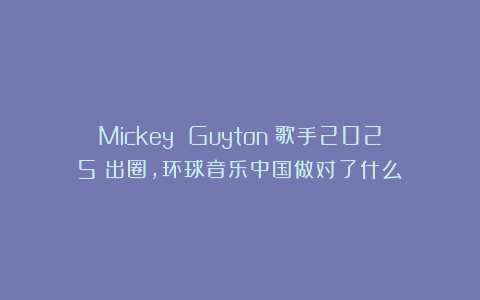 Mickey Guyton《歌手2025》出圈，环球音乐中国做对了什么？