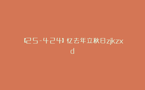 【25-424】忆去年立秋日zjkzxd