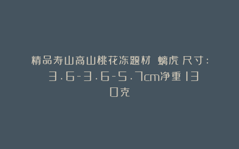 精品寿山高山桃花冻题材：《螭虎》尺寸: 3.6-3.6-5.7cm净重：130克