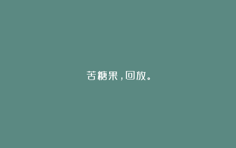 苦糖果，回放。