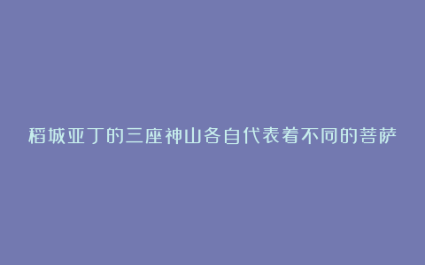 稻城亚丁的三座神山各自代表着不同的菩萨
