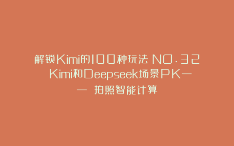 解锁Kimi的100种玩法：NO.32 Kimi和Deepseek场景PK—— 拍照智能计算