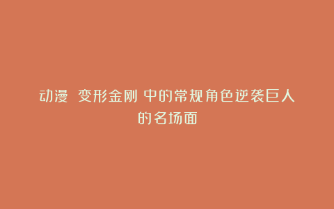 动漫｜《变形金刚》中的常规角色逆袭巨人的名场面