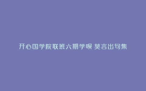 开心国学院联班六期学员：莫言出句集