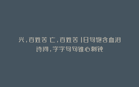 兴，百姓苦；亡，百姓苦！18句饱含血泪诗词，字字句句锥心刺骨