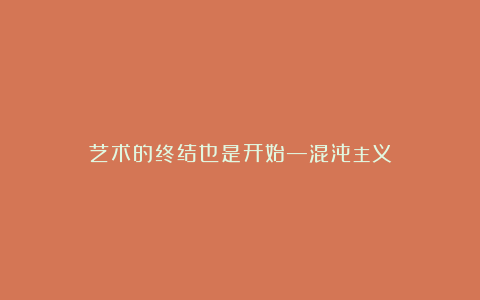 艺术的终结也是开始—混沌主义