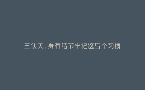 三伏天，身有结节牢记这5个习惯！