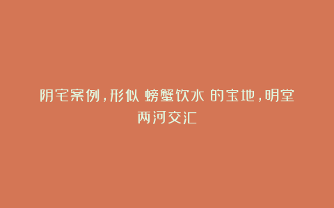 阴宅案例，形似《螃蟹饮水》的宝地，明堂两河交汇