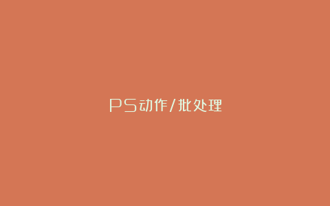 PS动作/批处理