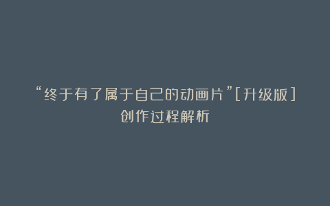 “终于有了属于自己的动画片”[升级版]创作过程解析