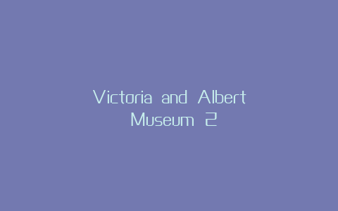 Victoria and Albert Museum 2