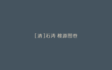 [清]石涛《桃源图卷》