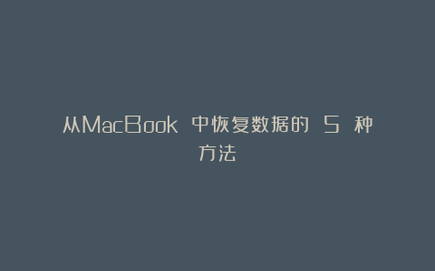 从MacBook 中恢复数据的 5 种方法