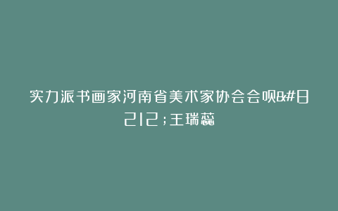 实力派书画家河南省美术家协会会员—王瑞蕊