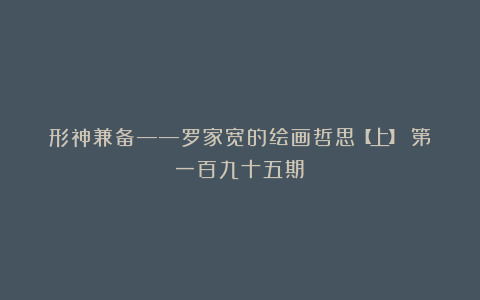 形神兼备——罗家宽的绘画哲思【上】（第一百九十五期）