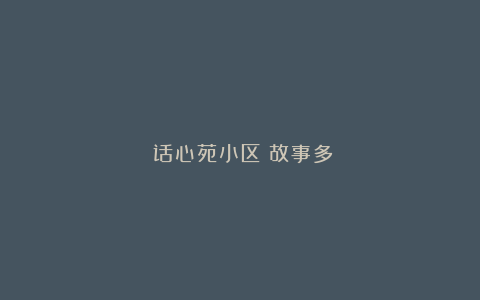 《话心苑小区》故事多