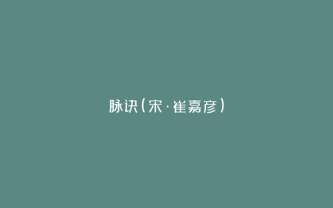 脉诀(宋·崔嘉彦)