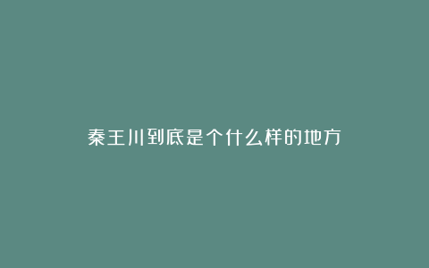 秦王川到底是个什么样的地方？