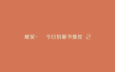 晚安~ | 今日份新书推荐 2