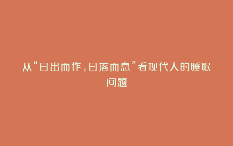 从“日出而作，日落而息”看现代人的睡眠问题