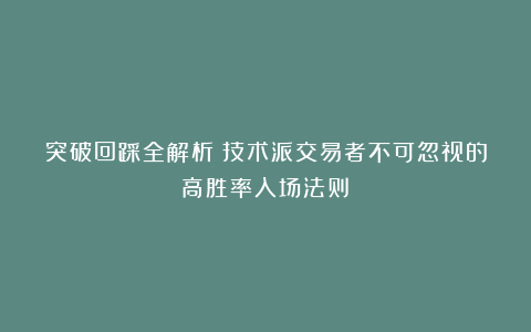 突破回踩全解析：技术派交易者不可忽视的高胜率入场法则！