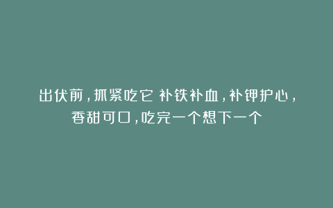 出伏前，抓紧吃它！补铁补血，补钾护心，香甜可口，吃完一个想下一个