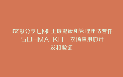 【文献分享LM】土壤健康和管理评估套件（SOHMA KIT®）：农场应用的开发和验证