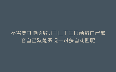 不需要其他函数,FILTER函数自己嵌套自己就能实现一对多自动匹配