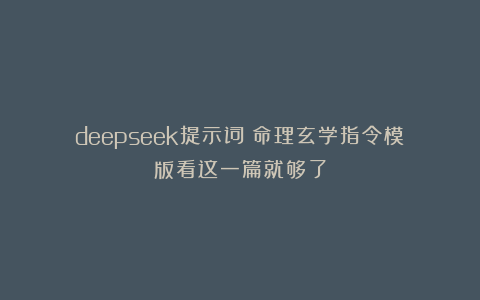 deepseek提示词：命理玄学指令模版看这一篇就够了