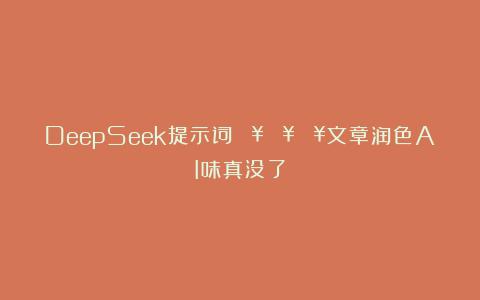 DeepSeek提示词🔥🔥🔥文章润色AI味真没了