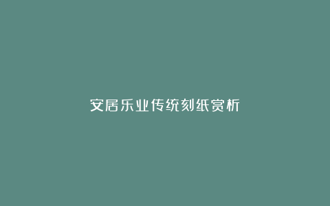 安居乐业传统刻纸赏析