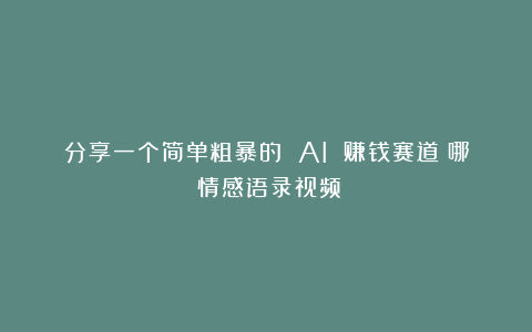 分享一个简单粗暴的 AI 赚钱赛道：哪吒情感语录视频！