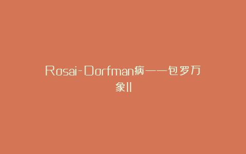 Rosai-Dorfman病——包罗万象II