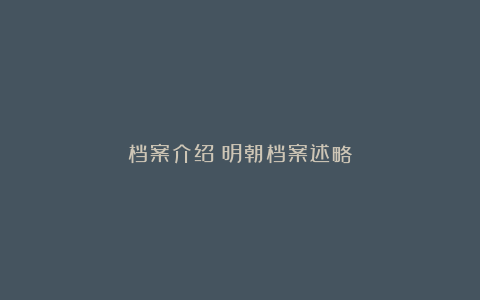档案介绍｜明朝档案述略