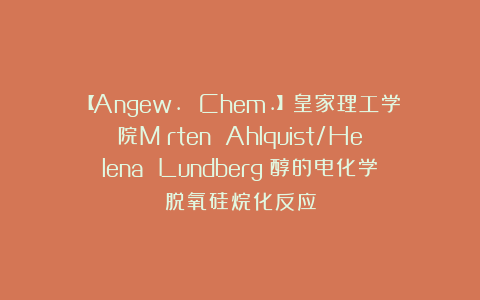 【Angew. Chem.】皇家理工学院Mårten Ahlquist/Helena Lundberg：醇的电化学脱氧硅烷化反应