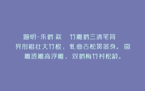 题明-朱鹤（款） 《竹雕鹤三清笔筒》 异形粗壮大竹根， 虬曲古松贯器身。 圆雕透雕高浮雕， 双鹤梅竹衬松龄。