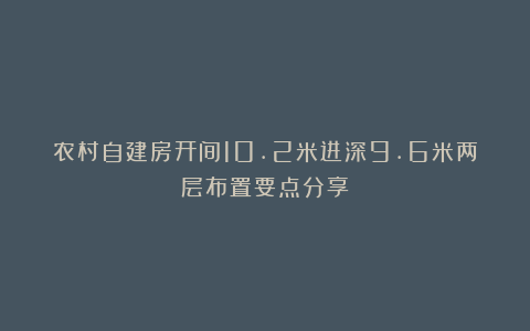 农村自建房开间10.2米进深9.6米两层布置要点分享