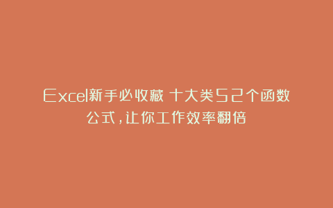 Excel新手必收藏：十大类52个函数公式，让你工作效率翻倍！