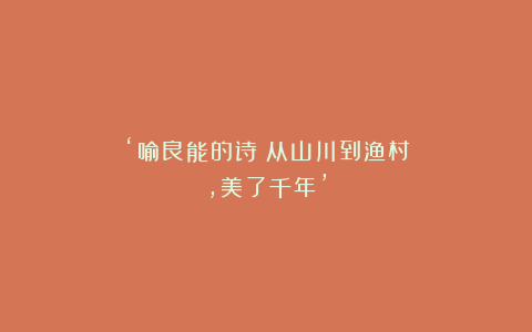 ‘喻良能的诗：从山川到渔村，美了千年’