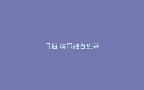 9道；精品融合热菜
