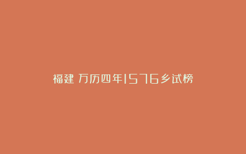福建：万历四年1576乡试榜