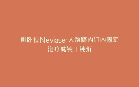 侧卧位Neviaser入路髓内钉内固定治疗肱骨干骨折