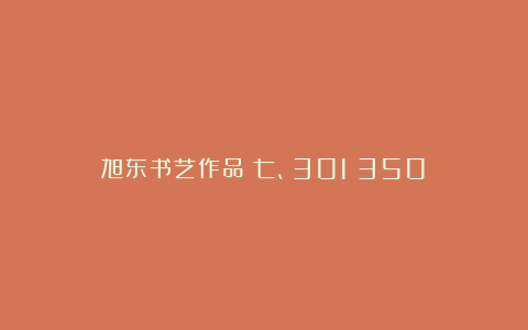 旭东书艺作品（七、301～350）